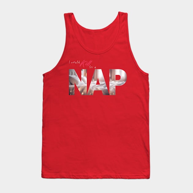 The Struggle is Real: I Would Kill For A NAP (Cozy Bed Photo) Tank Top by Sr-Javier